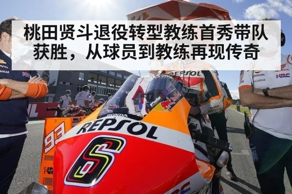 桃田贤斗退役转型教练首秀带队获胜，从球员到教练再现传奇